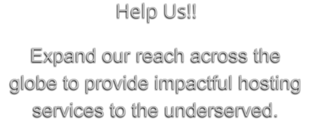 Help Us!! Expand our reach across the globe to provide impactful hosting services to the underserved.